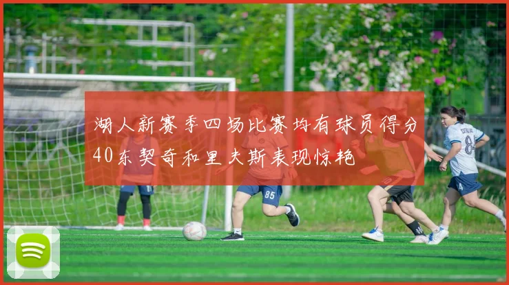 湖人新赛季四场比赛均有球员得分40东契奇和里夫斯表现惊艳